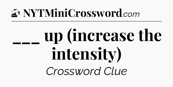___ up (increase the intensity) - Daily Themed Classic Crossword