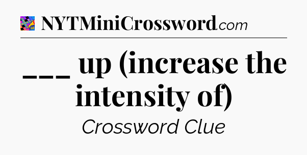 ___ up (increase the intensity of) Crossword Clue