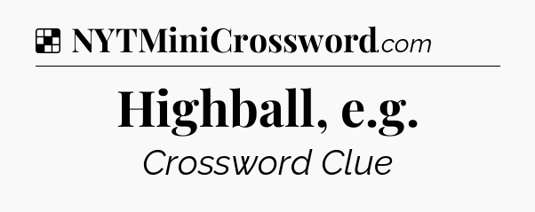 Solution: Highball, e.g - NYT Crossword