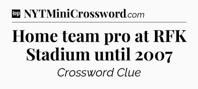 Home team pro at RFK Stadium until 2007 Crossword Clue