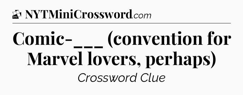Comic-___ (convention for Marvel lovers, perhaps) - Daily Themed Classic Crossword