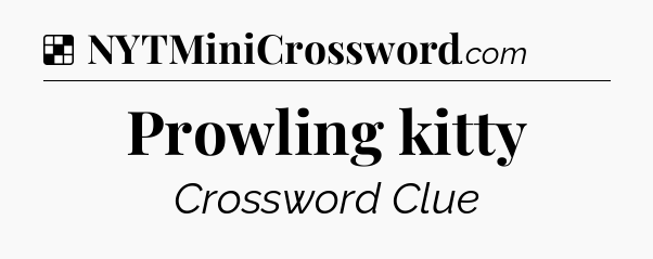 Solution: Prowling kitty - NYT Crossword