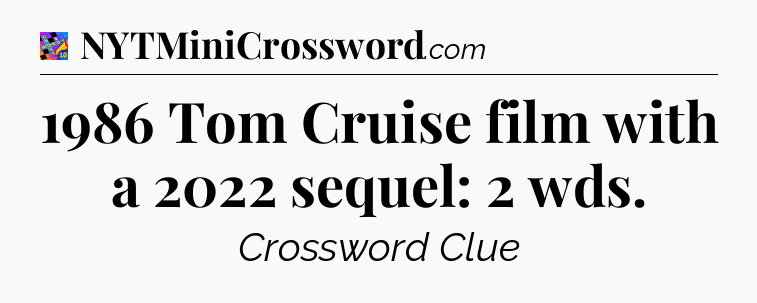 1986 Tom Cruise film with a 2022 sequel: 2 wds Crossword Clue