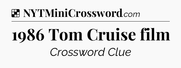 Solution: 1986 Tom Cruise film - NYT Crossword