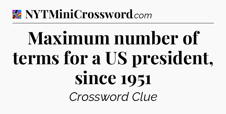 Maximum number of terms for a US president, since 1951 Crossword Clue