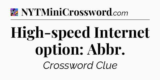 High-speed Internet option: Abbr Crossword Clue