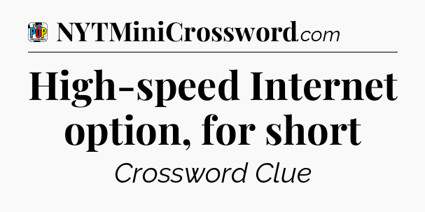 High-speed Internet option, for short Crossword Clue