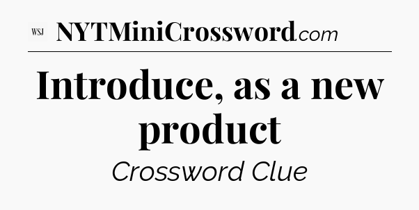 Introduce, as a new product - WSJ Crossword