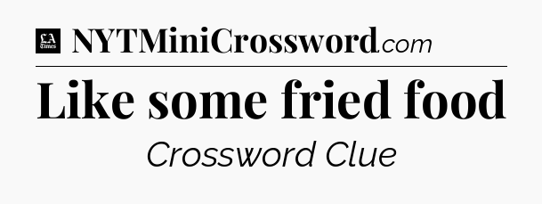 Like some fried food - LA Times Crossword