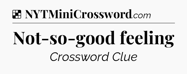Solution: Not-so-good feeling - NYT Crossword