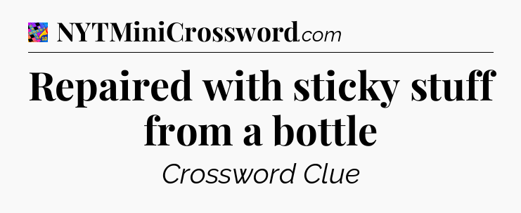 Repaired with sticky stuff from a bottle Crossword Clue