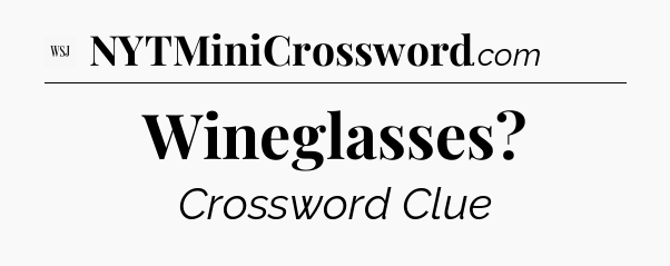 Wineglasses - WSJ Crossword