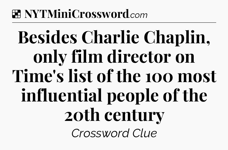 Solution: Besides Charlie Chaplin, only film director on Time's list of the 100 most influential people of the 20th century - NYT Crossword