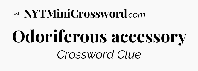 Odoriferous accessory - WSJ Crossword