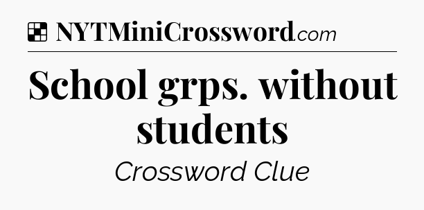 Solution: School grps. without students - NYT Crossword