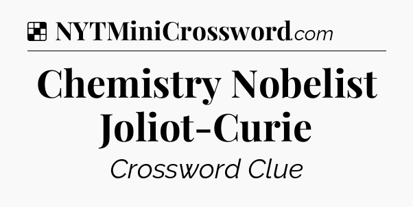 Solution: Chemistry Nobelist Joliot-Curie - NYT Crossword