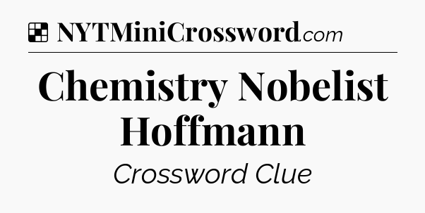 Solution: Chemistry Nobelist Hoffmann - NYT Crossword