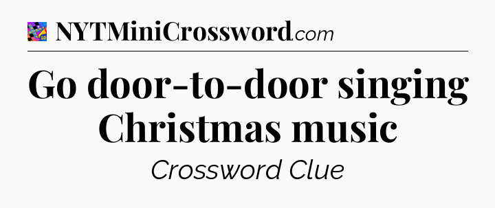 Go door-to-door singing Christmas music Crossword Clue