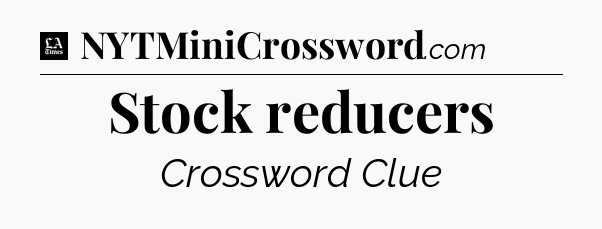 Stock reducers - LA Times Crossword