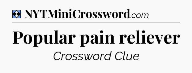 Solution: Popular pain reliever - NYT Mini Crossword