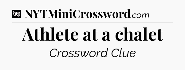 Athlete at a chalet Crossword Clue