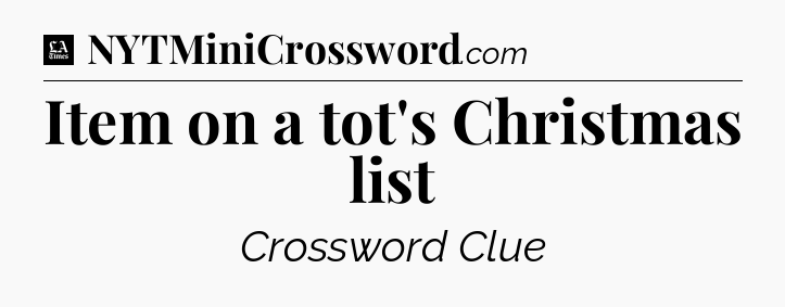 Item on a tot's Christmas list - LA Times Crossword
