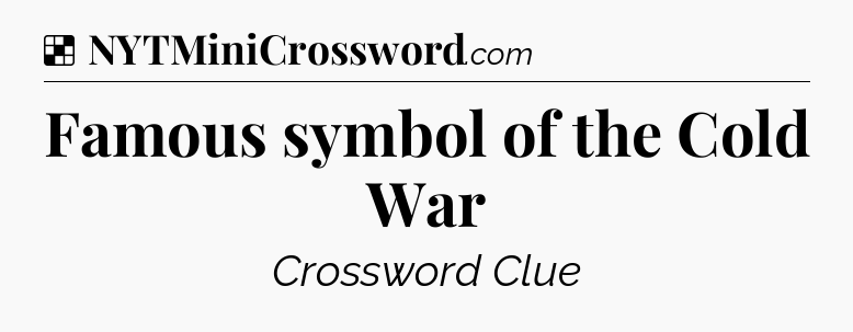 Solution: Famous symbol of the Cold War - NYT Crossword