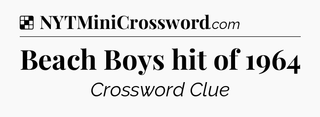 Solution: Beach Boys hit of 1964 - NYT Crossword
