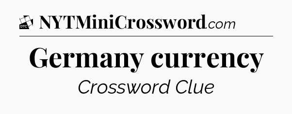 Germany currency - Daily Themed Mini Crossword