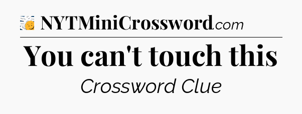 You can't touch this - 7 Little Words