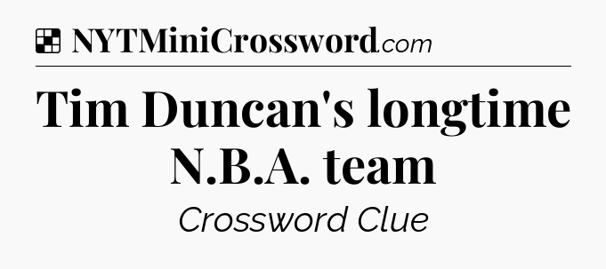 Solution: Tim Duncan's longtime N.B.A. team - NYT Crossword