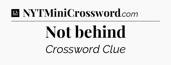 Not behind - LA Times Crossword