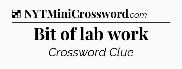 Solution: Bit of lab work - NYT Crossword