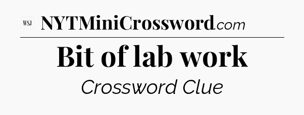 Bit of lab work - WSJ Crossword