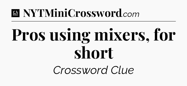 Pros using mixers, for short - LA Times Crossword