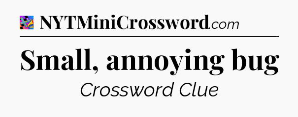 Small, annoying bug Crossword Clue