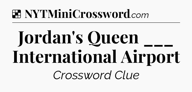 Solution: Jordan's Queen ___ International Airport - NYT Crossword