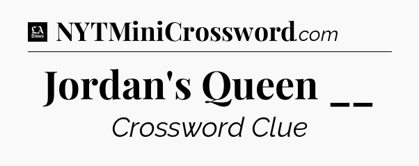 Jordan's Queen __ - LA Times Crossword