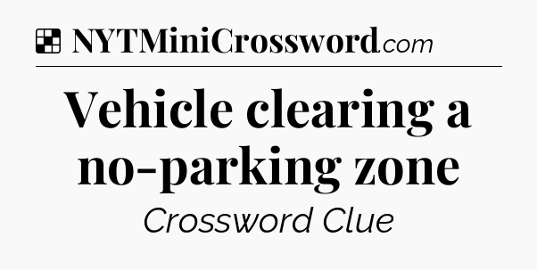 Solution: Vehicle clearing a no-parking zone - NYT Crossword
