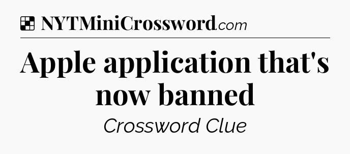 Solution: Apple application that's now banned - NYT Crossword