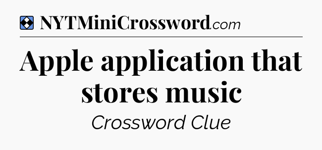 Solution: Apple application that stores music - NYT Mini Crossword