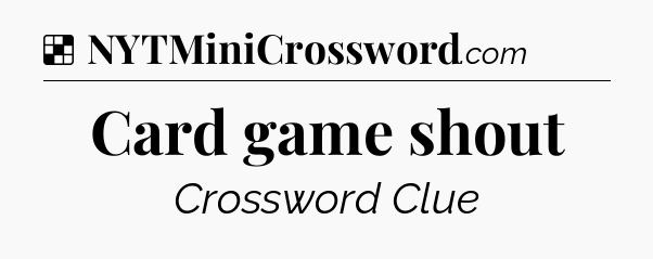 Solution: Card game shout - NYT Crossword
