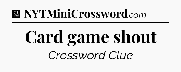 Card game shout - LA Times Crossword