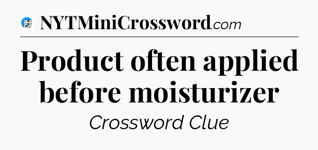 Product often applied before moisturizer Crossword Clue