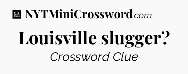 Louisville slugger - LA Times Crossword