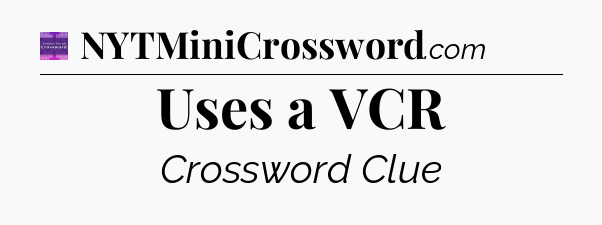 Uses a VCR - Thomas Joseph Crossword