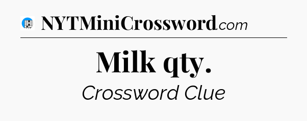 Milk qty Crossword Clue