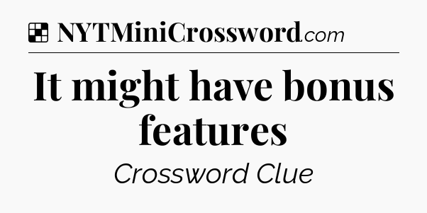 Solution: It might have bonus features - NYT Crossword