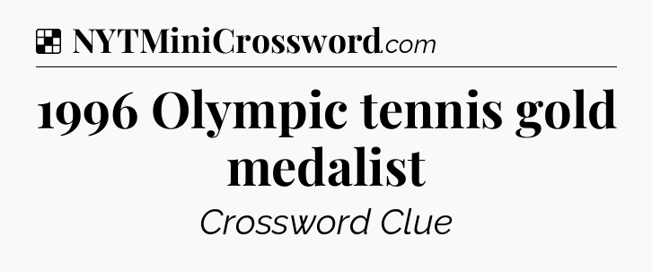 Solution: 1996 Olympic tennis gold medalist - NYT Crossword