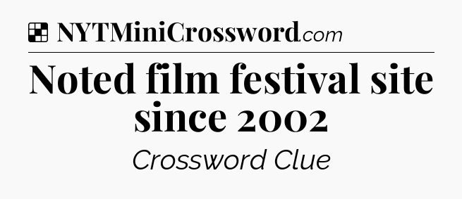 Solution: Noted film festival site since 2002 - NYT Crossword
